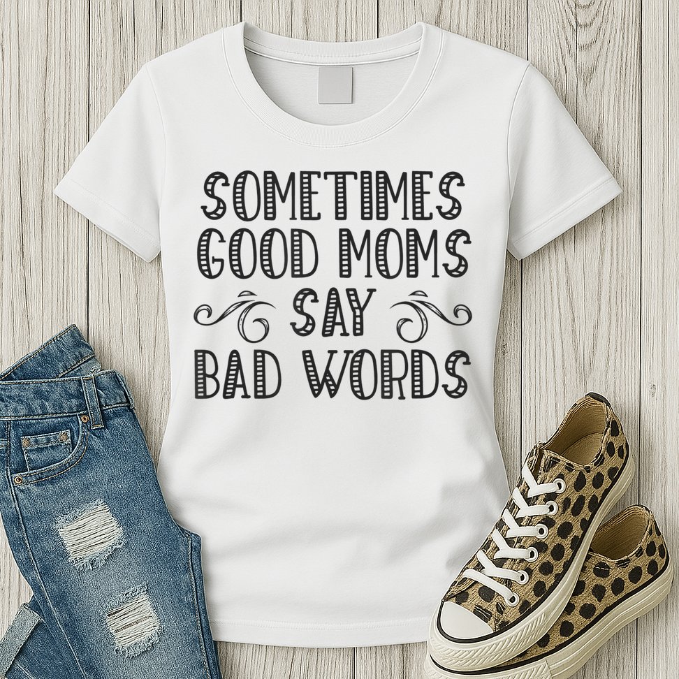 Sometimes Good Moms Say Bad Words Funny Sarcasm Mother Quote Womens T-Shirt
