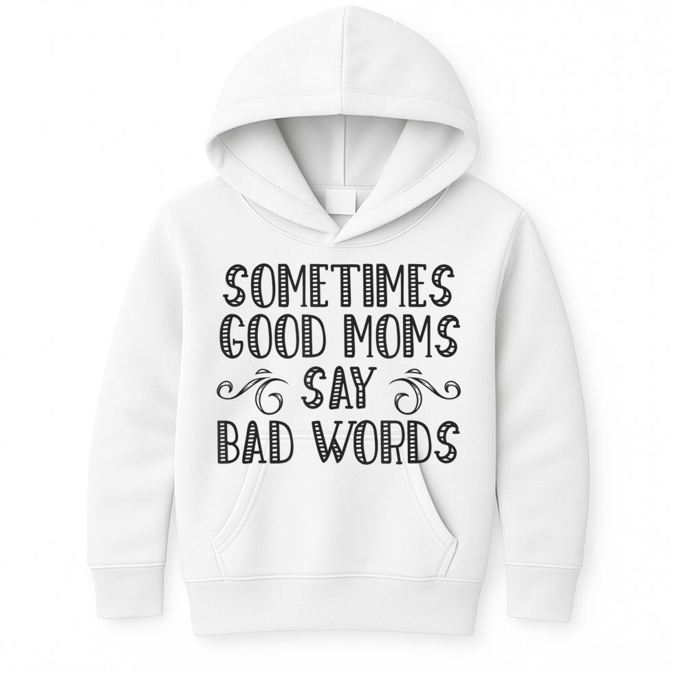 Sometimes Good Moms Say Bad Words Funny Sarcasm Mother Quote Kids Hoodie