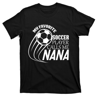 Soccer Game My Favorite Soccer Player Calls Me Nana T-Shirt