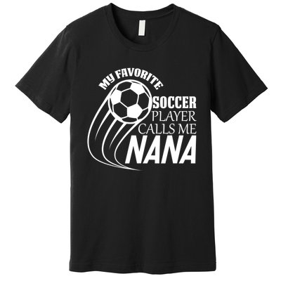 Soccer Game My Favorite Soccer Player Calls Me Nana Premium T-Shirt