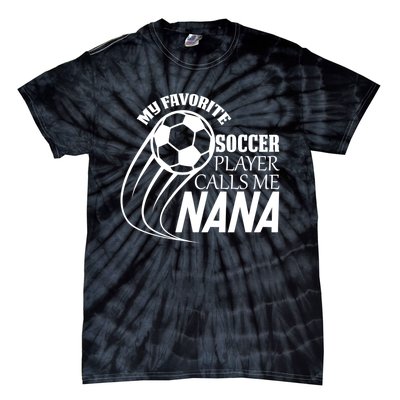 Soccer Game My Favorite Soccer Player Calls Me Nana Tie-Dye T-Shirt