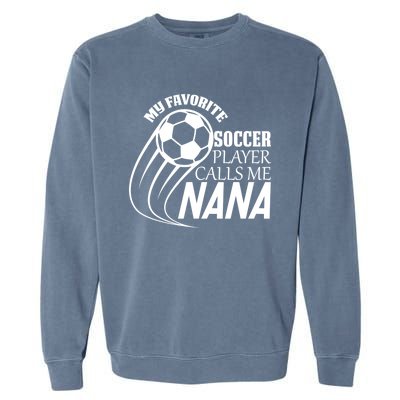 Soccer Game My Favorite Soccer Player Calls Me Nana Garment-Dyed Sweatshirt