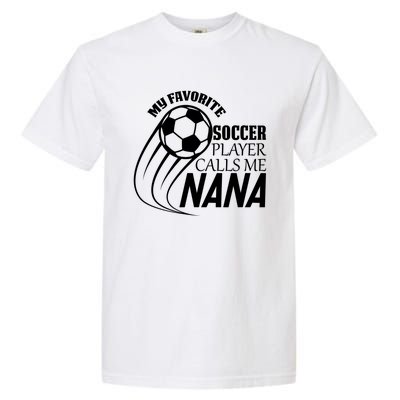 Soccer Game My Favorite Soccer Player Calls Me Nana Garment-Dyed Heavyweight T-Shirt