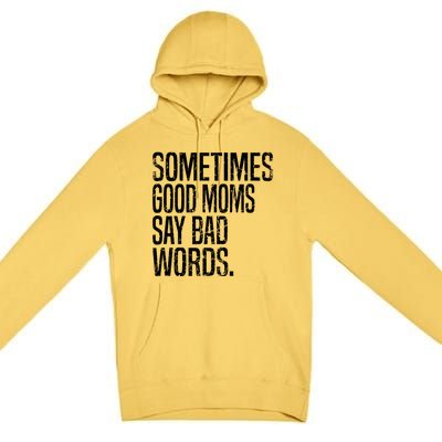 Sometimes Good Moms Say Bad Words Funny Mothers Day Gifts Premium Pullover Hoodie