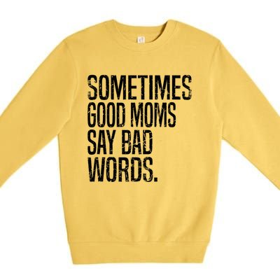 Sometimes Good Moms Say Bad Words Funny Mothers Day Gifts Premium Crewneck Sweatshirt