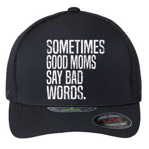 Sometimes Good Moms Say Bad Words Funny Mothers Day Gifts Flexfit Unipanel Trucker Cap