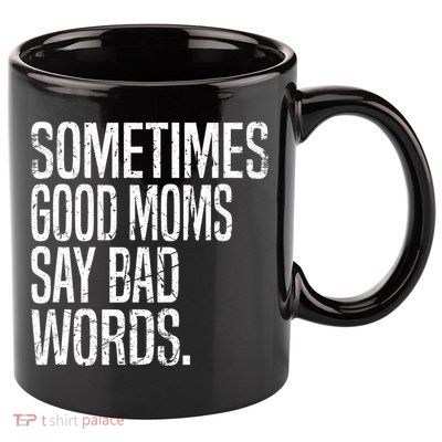 Sometimes Good Moms Say Bad Words Funny Mothers Day Gifts 11oz C Handle Ceramic Mug
