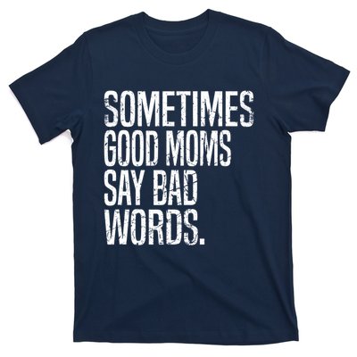 Sometimes Good Moms Say Bad Words Funny Mothers Day Gifts T-Shirt