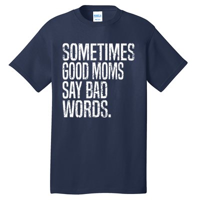 Sometimes Good Moms Say Bad Words Funny Mothers Day Gifts Tall T-Shirt