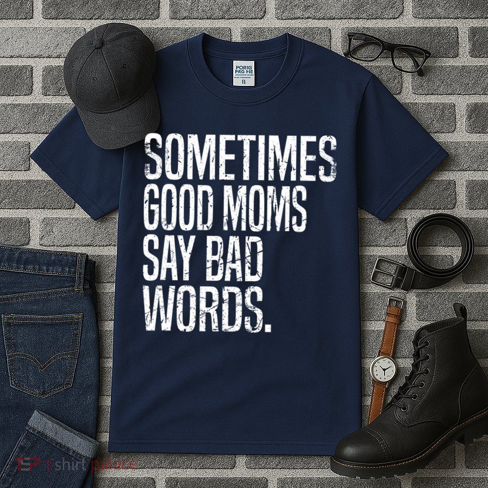 Sometimes Good Moms Say Bad Words Funny Mothers Day Gifts Tall T-Shirt