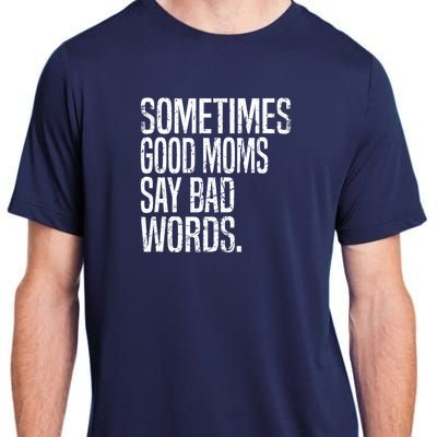 Sometimes Good Moms Say Bad Words Funny Mothers Day Gifts Adult ChromaSoft Performance T-Shirt