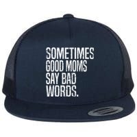 Sometimes Good Moms Say Bad Words Funny Mothers Day Gifts Flat Bill Trucker Hat