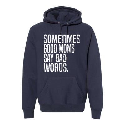 Sometimes Good Moms Say Bad Words Funny Mothers Day Gifts Premium Hoodie