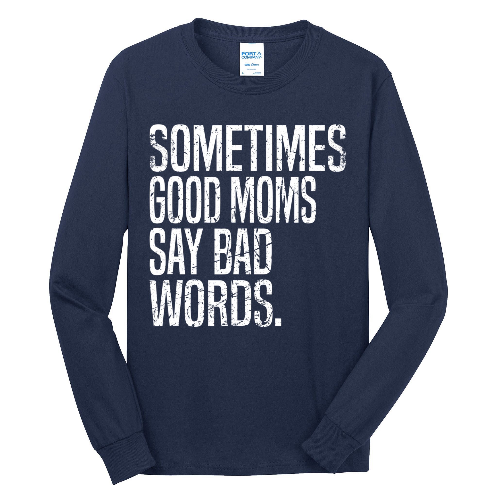 Sometimes Good Moms Say Bad Words Funny Mothers Day Gifts Tall Long Sleeve T-Shirt