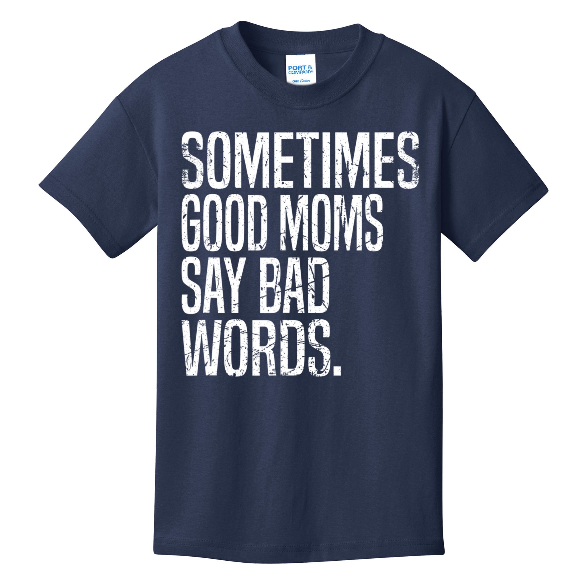 Sometimes Good Moms Say Bad Words Funny Mothers Day Gifts Kids T-Shirt
