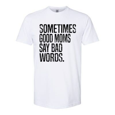 Sometimes Good Moms Say Bad Words Funny Mothers Day Gifts Softstyle CVC T-Shirt