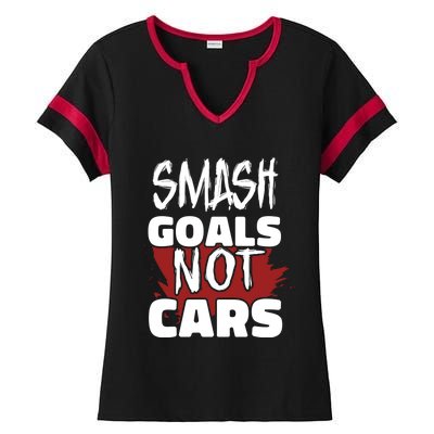 Smash Goals Not Cars Car Racing Motor Racing Drag Racing Gift Ladies Halftime Notch Neck Tee