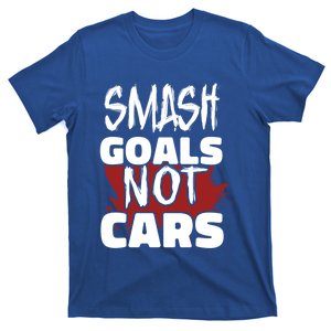 Smash Goals Not Cars Car Racing Motor Racing Drag Racing Gift T-Shirt