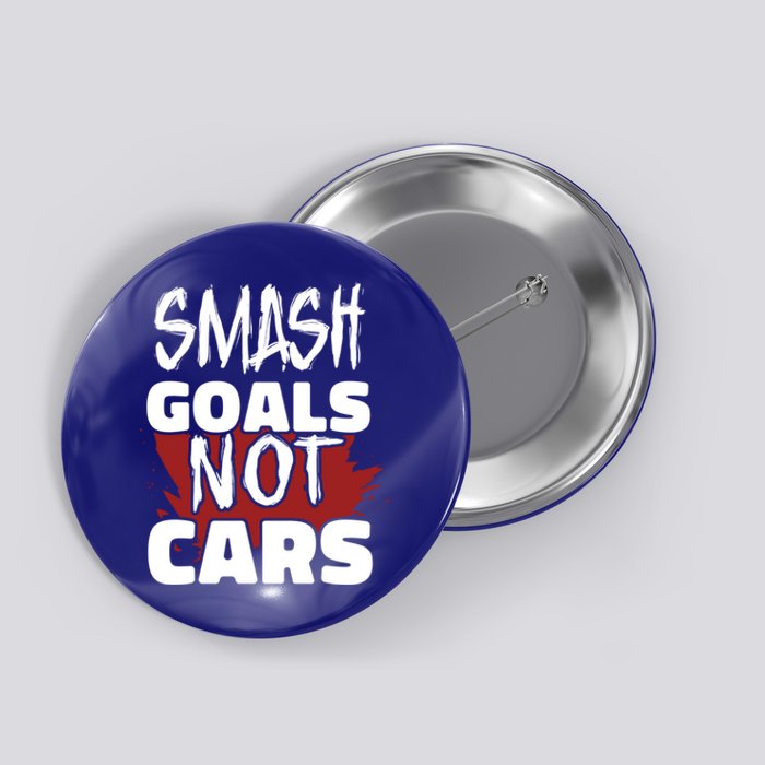 Smash Goals Not Cars Car Racing Motor Racing Drag Racing Gift Button