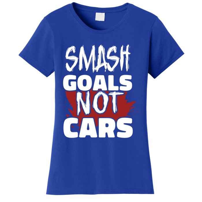 Smash Goals Not Cars Car Racing Motor Racing Drag Racing Gift Women's T-Shirt