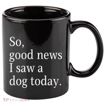 So Good News I Saw A Dog Today Funny Christmas Sayings 11oz C Handle Ceramic Mug