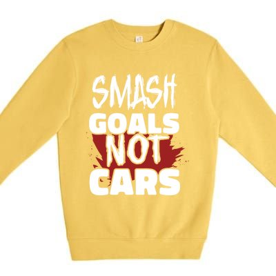 Smash Goals Not Cars Car Racing Motor Racing Drag Racing Gift Premium Crewneck Sweatshirt