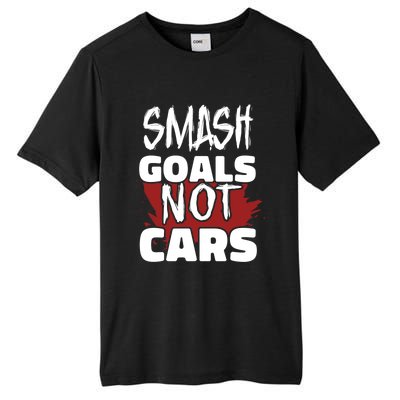 Smash Goals Not Cars Car Racing Motor Racing Drag Racing Gift Tall Fusion ChromaSoft Performance T-Shirt