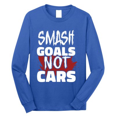 Smash Goals Not Cars Car Racing Motor Racing Drag Racing Gift Long Sleeve Shirt