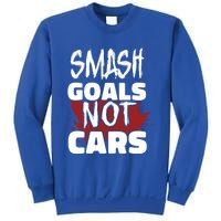 Smash Goals Not Cars Car Racing Motor Racing Drag Racing Gift Sweatshirt