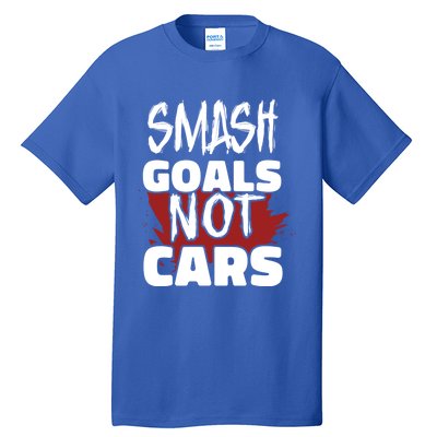 Smash Goals Not Cars Car Racing Motor Racing Drag Racing Gift Tall T-Shirt