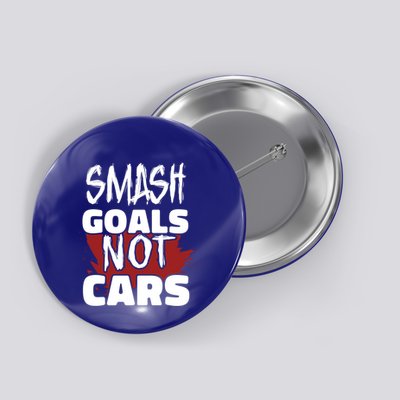 Smash Goals Not Cars Car Racing Motor Racing Drag Racing Gift Button