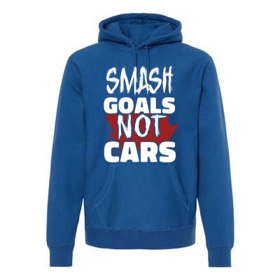 Smash Goals Not Cars Car Racing Motor Racing Drag Racing Gift Premium Hoodie