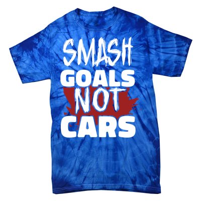 Smash Goals Not Cars Car Racing Motor Racing Drag Racing Gift Tie-Dye T-Shirt