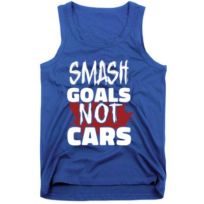 Smash Goals Not Cars Car Racing Motor Racing Drag Racing Gift Tank Top