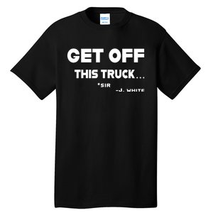 Sayiwont Get Off This Truck Sir J White Tall T-Shirt