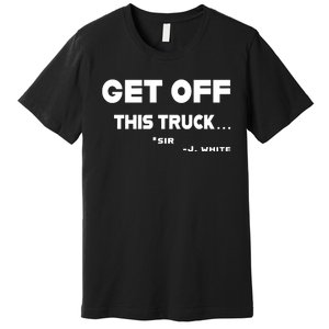 Sayiwont Get Off This Truck Sir J White Premium T-Shirt