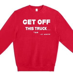 Sayiwont Get Off This Truck Sir J White Premium Crewneck Sweatshirt