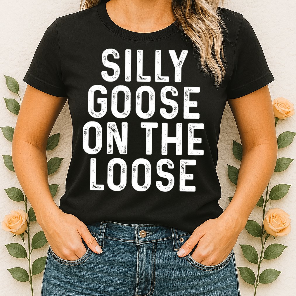 Silly Goose On The Loose Womens T-Shirt