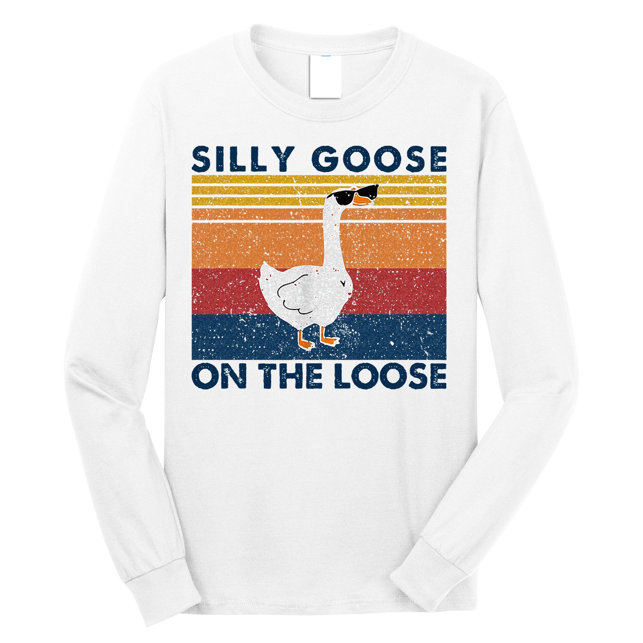 Silly Goose On The Loose Funny Saying Goose Funny Long Sleeve Shirt