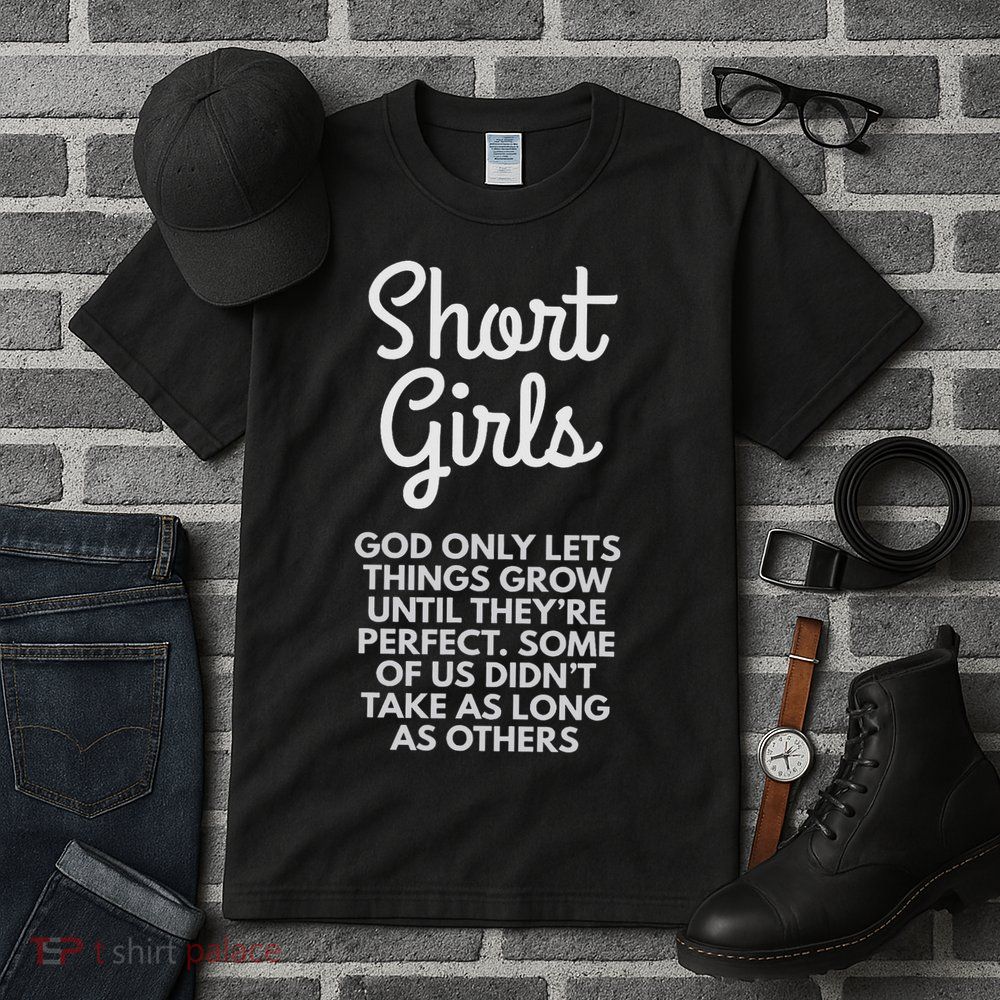 Short God Only Lets Things Grow Until They're Perfect Tall T-Shirt