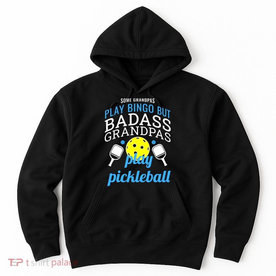 Some Grandpas Play Bingo But Badass Grandpas Play Pickleball Hoodie