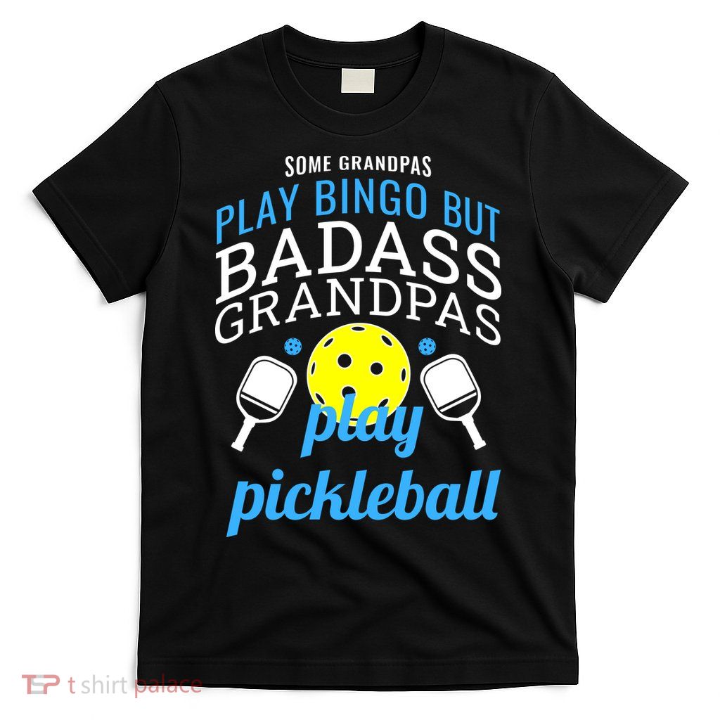 Some Grandpas Play Bingo But Badass Grandpas Play Pickleball T-Shirt