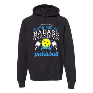 Some Grandpas Play Bingo But Badass Grandpas Play Pickleball Premium Hoodie