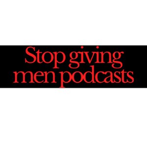 Stop Giving Podcasts Bumper Sticker