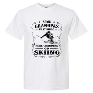 Some Grandpas Play Bingo Real Grandpas Go Skiing Meaningful Gift Garment-Dyed Heavyweight T-Shirt