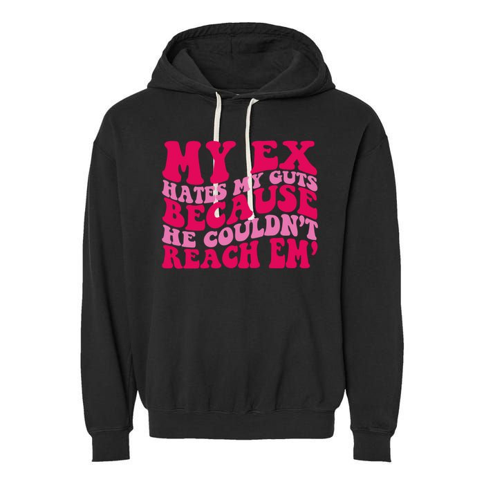 Sarcasm Groovy Quotes My Ex Hates My Guts Because He Couldn't Reach Em Garment-Dyed Fleece Hoodie