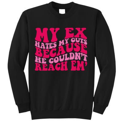 Sarcasm Groovy Quotes My Ex Hates My Guts Because He Couldn't Reach Em Sweatshirt