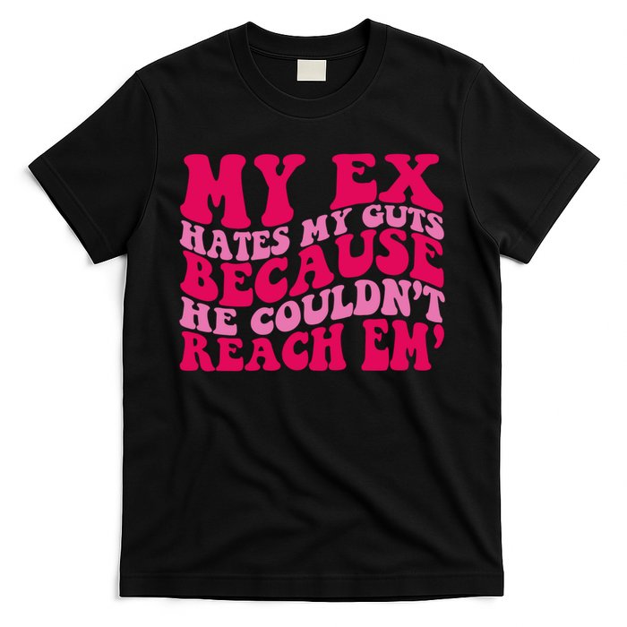 Sarcasm Groovy Quotes My Ex Hates My Guts Because He Couldn't Reach Em T-Shirt
