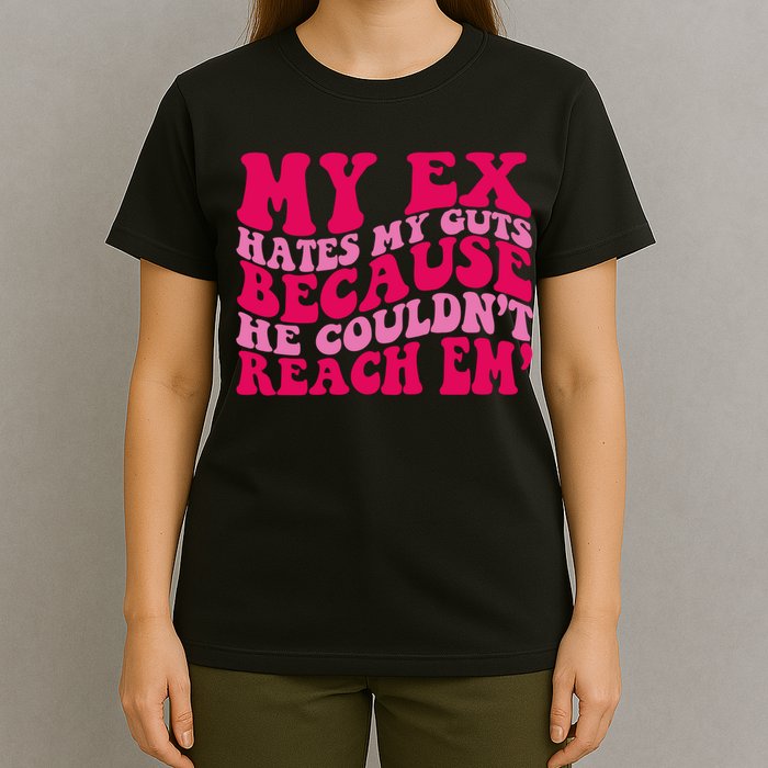 Sarcasm Groovy Quotes My Ex Hates My Guts Because He Couldn't Reach Em T-Shirt