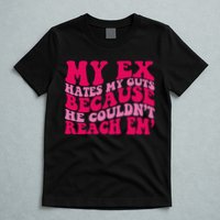 Sarcasm Groovy Quotes My Ex Hates My Guts Because He Couldn't Reach Em T-Shirt